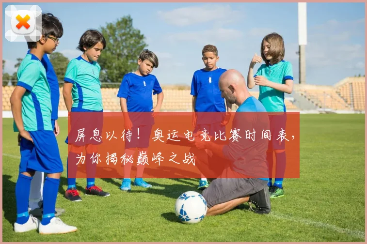 屏息以待!奥运电竞比赛时间表,为你揭秘巅峰之战