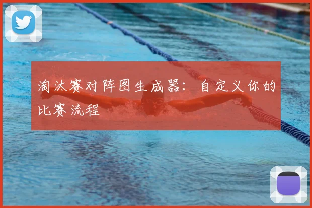 淘汰赛对阵图生成器：自定义你的比赛流程