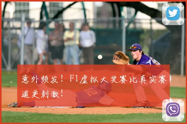 意外频发！F1虚拟大奖赛比真实赛道更刺激！