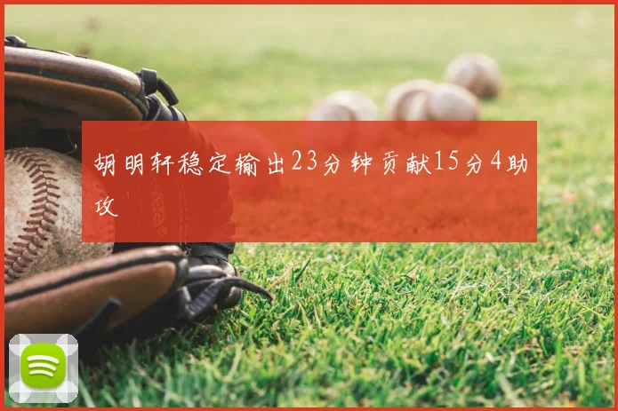 胡明轩稳定输出23分钟贡献15分4助攻