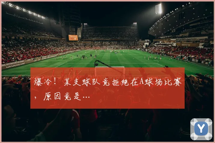 爆冷!某支球队竟拒绝在A球场比赛,原因竟是…