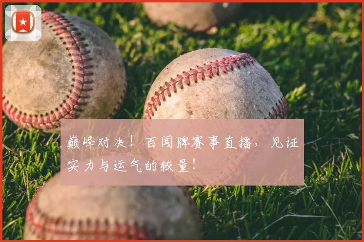 巅峰对决！百闻牌赛事直播，见证实力与运气的较量！