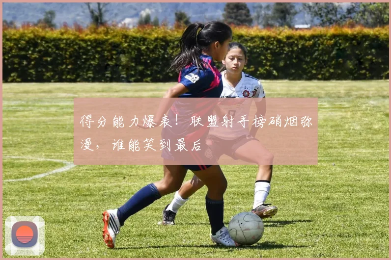 得分能力爆表！联盟射手榜硝烟弥漫，谁能笑到最后