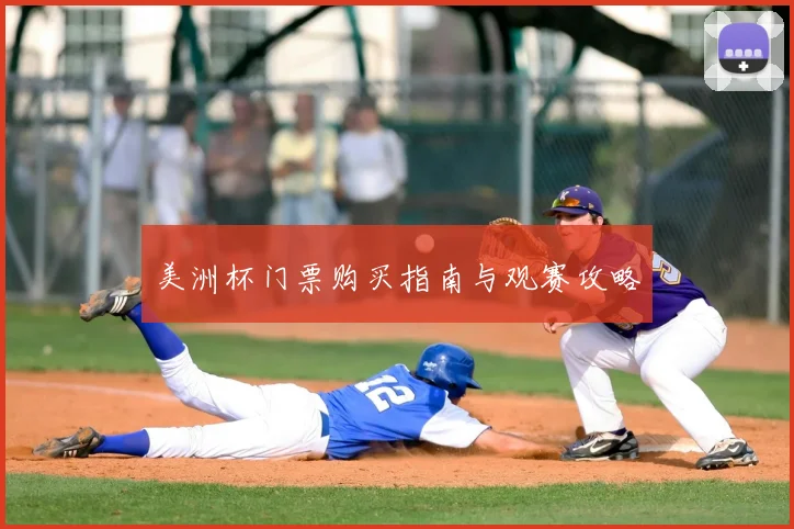 美洲杯门票购买指南与观赛攻略
