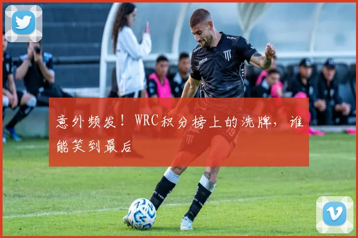 意外频发！WRC积分榜上的洗牌，谁能笑到最后