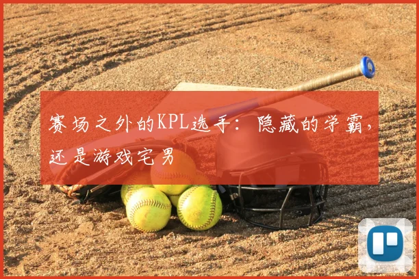 赛场之外的KPL选手：隐藏的学霸，还是游戏宅男