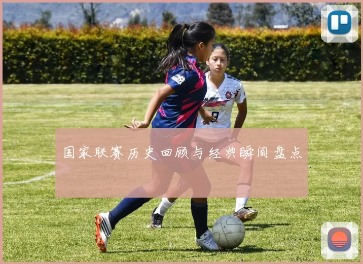 国家联赛历史回顾与经典瞬间盘点