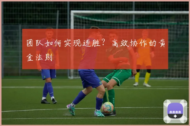 团队如何实现连胜?高效协作的黄金法则