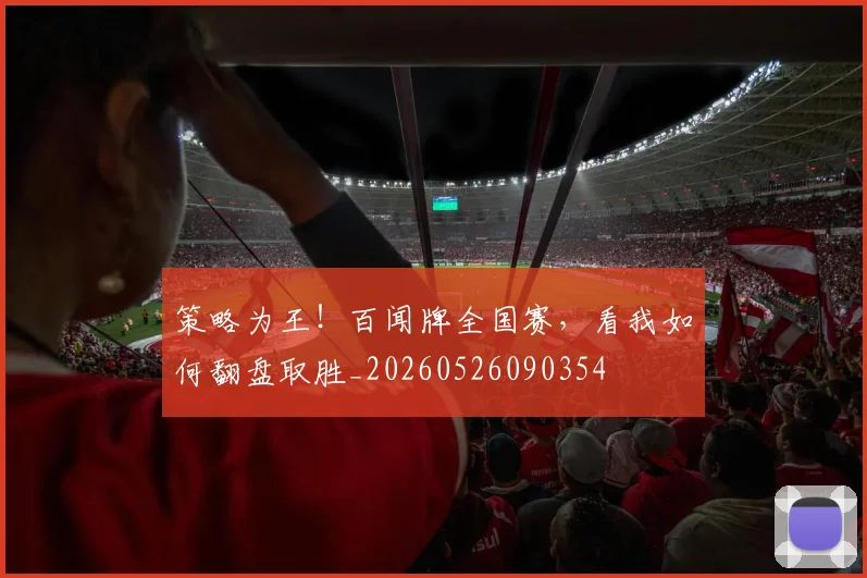 策略为王！百闻牌全国赛，看我如何翻盘取胜_20260526090354