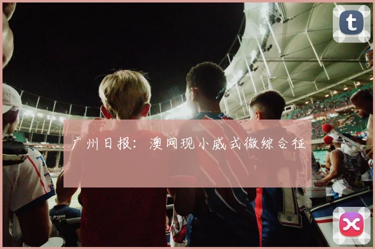 广州日报：澳网现小威式微综合征