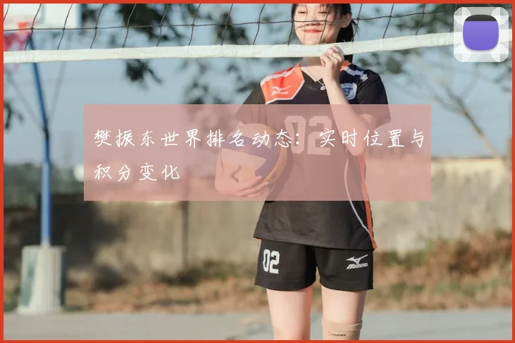 樊振东世界排名动态：实时位置与积分变化