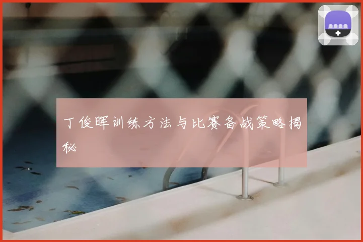 丁俊晖训练方法与比赛备战策略揭秘